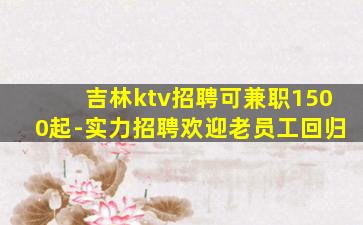 吉林ktv招聘可兼职1500起-实力招聘欢迎老员工回归
